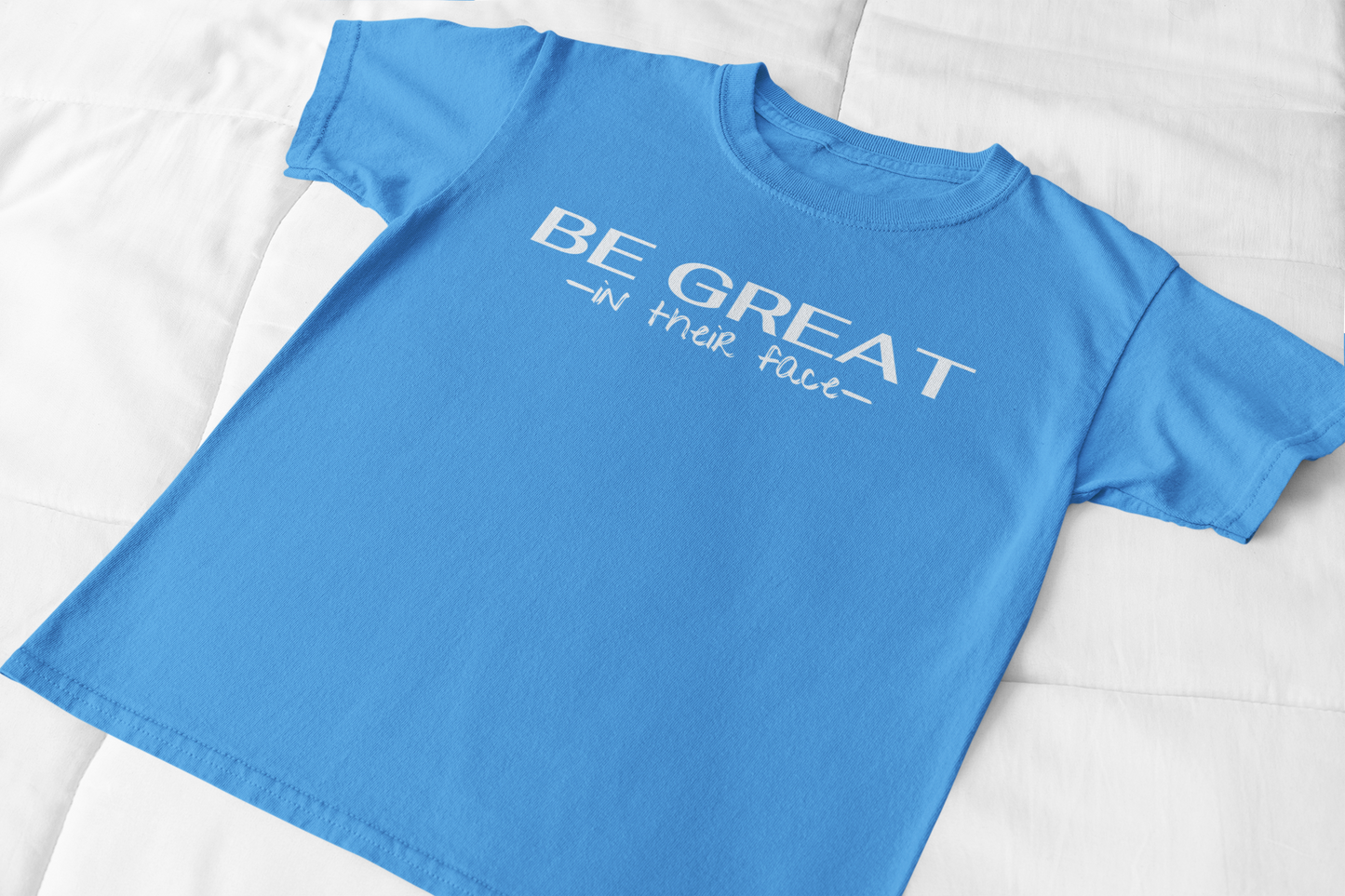 Be Great In Their Face T-shirt