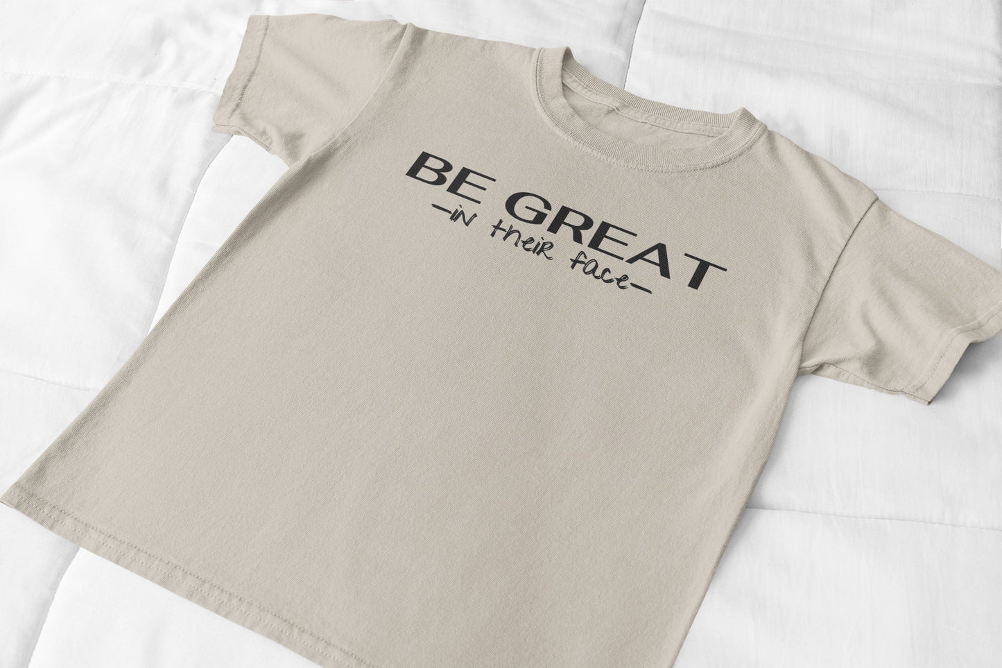 Be Great In Their Face T-shirt