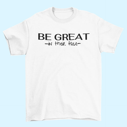 Be Great In Their Face T-shirt