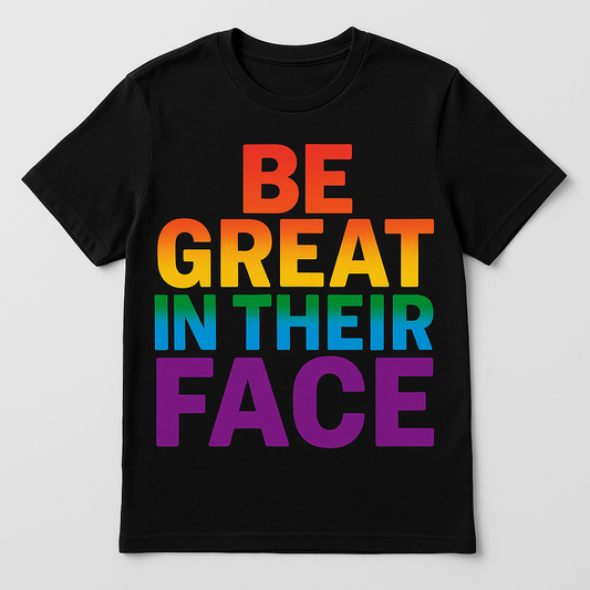 Be Great In They Face (Pride Tee)