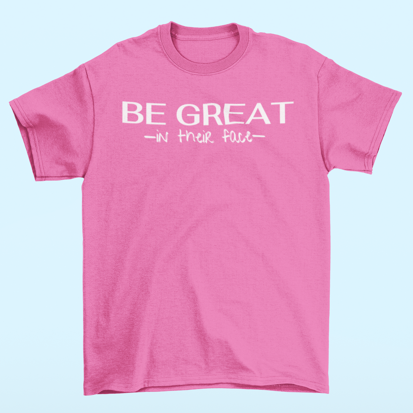 Be Great In Their Face T-shirt